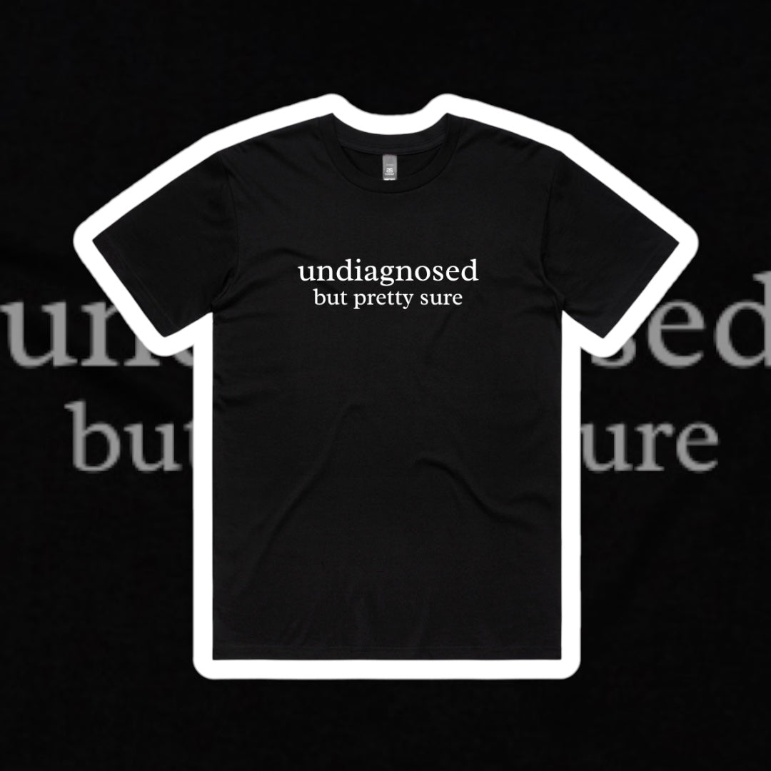 UNDIAGNOSED BUT PRETTY SURE SLOGAN TEE