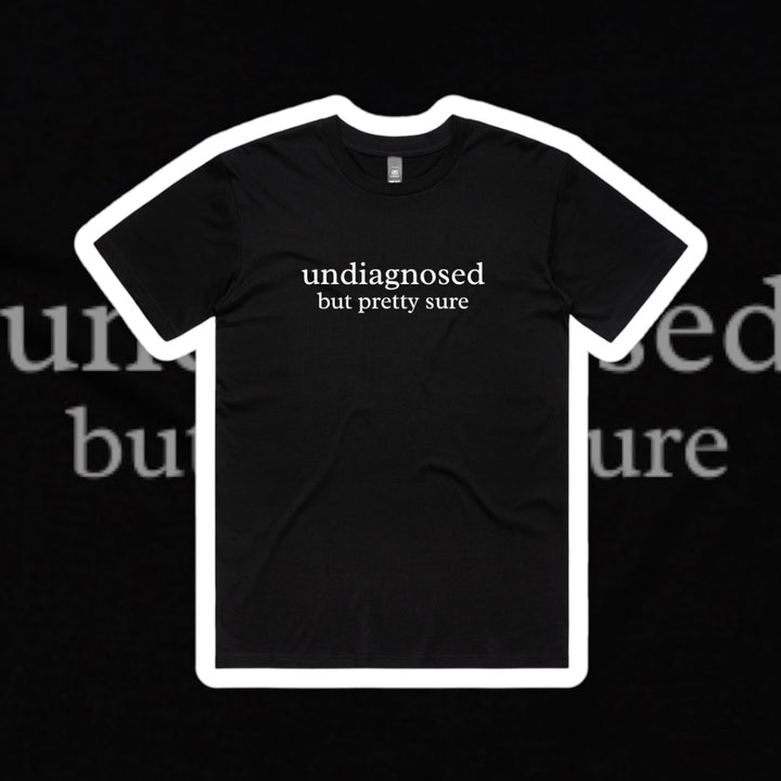 UNDIAGNOSED BUT PRETTY SURE SLOGAN TEE