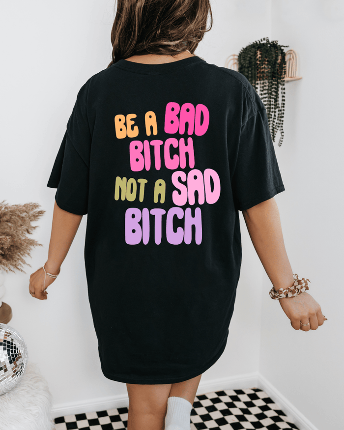 Be A Bad Bitch Not A Sad Bitch Graphic Tee | Back Print Statement T-Shirt - Vintage Rebels