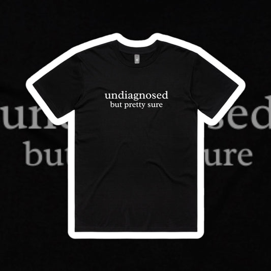 UNDIAGNOSED BUT PRETTY SURE SLOGAN TEE