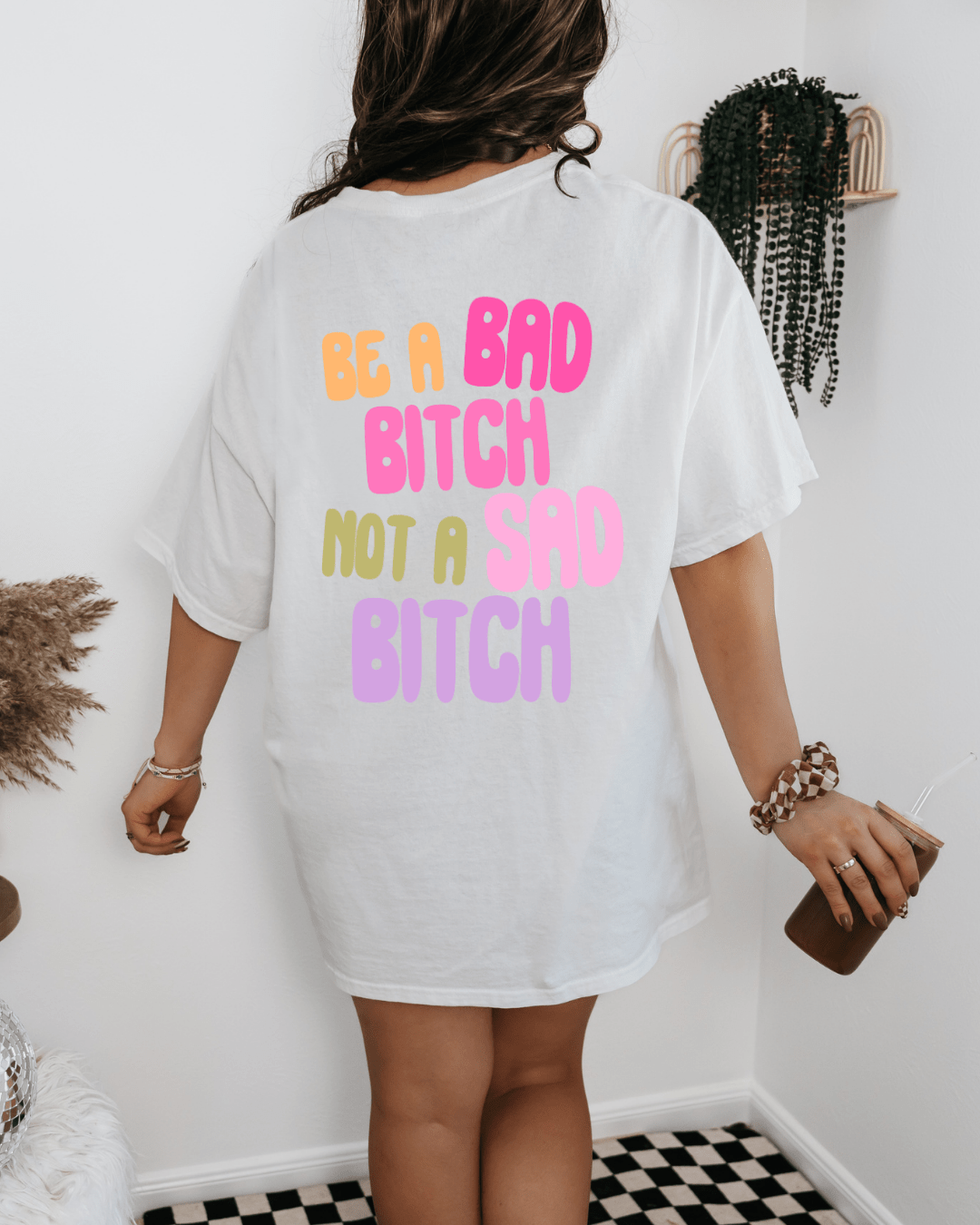 Be A Bad Bitch Not A Sad Bitch Graphic Tee | Back Print Statement T-Shirt - Vintage Rebels