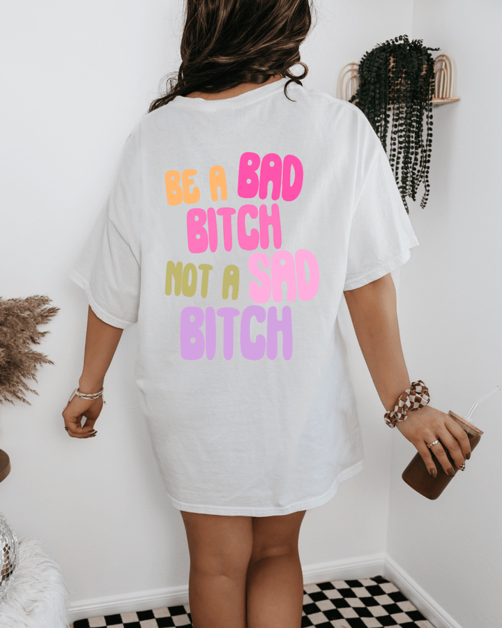 Be A Bad Bitch Not A Sad Bitch Graphic Tee | Back Print Statement T-Shirt - Vintage Rebels